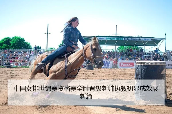 中国女排世锦赛资格赛全胜晋级新帅执教初显成效展新篇